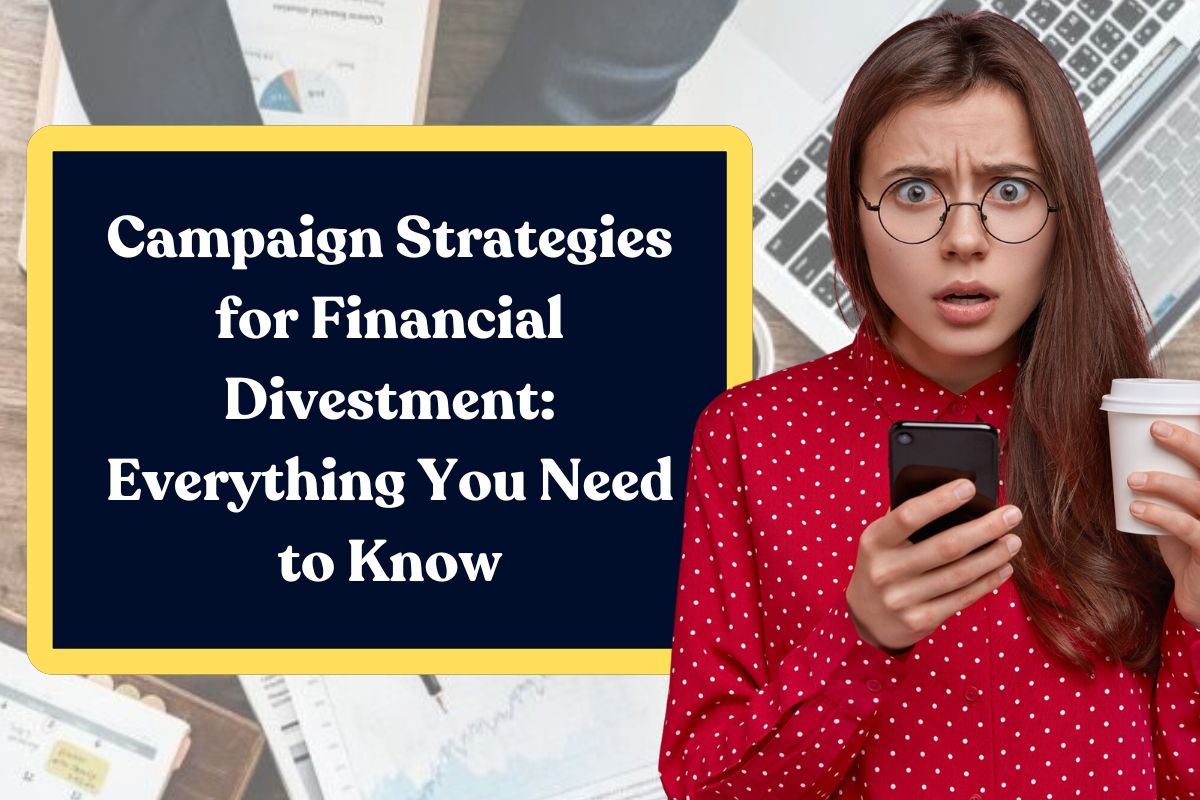 Campaign Strategies for Financial Divestment: Everything You Need to Know
