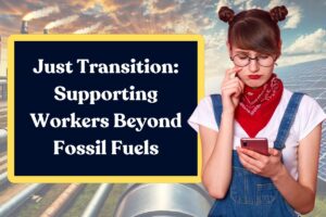 Just Transition: Supporting Workers Beyond Fossil Fuels