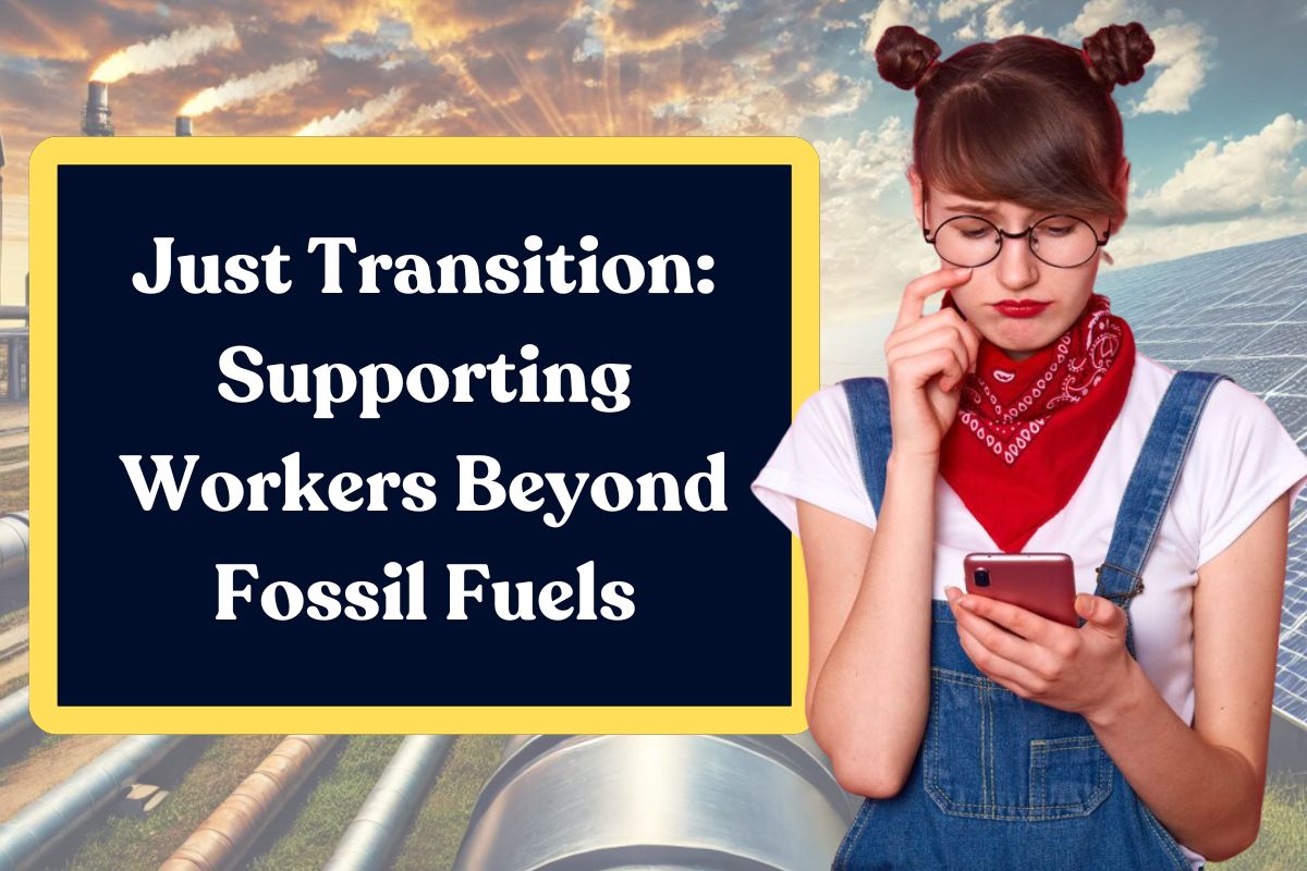 Just Transition: Supporting Workers Beyond Fossil Fuels
