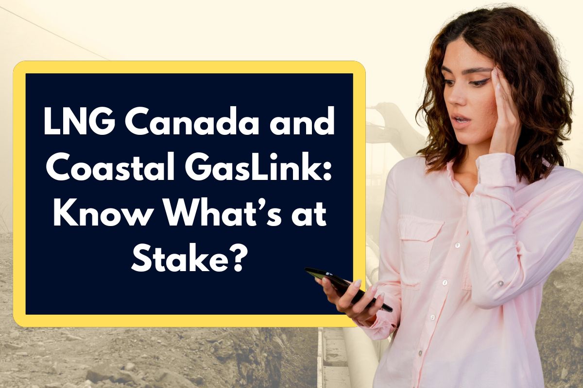 LNG Canada and Coastal GasLink: Know What’s at Stake?