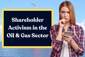 Shareholder Activism in the Oil & Gas Sector: Everything You Need to Know