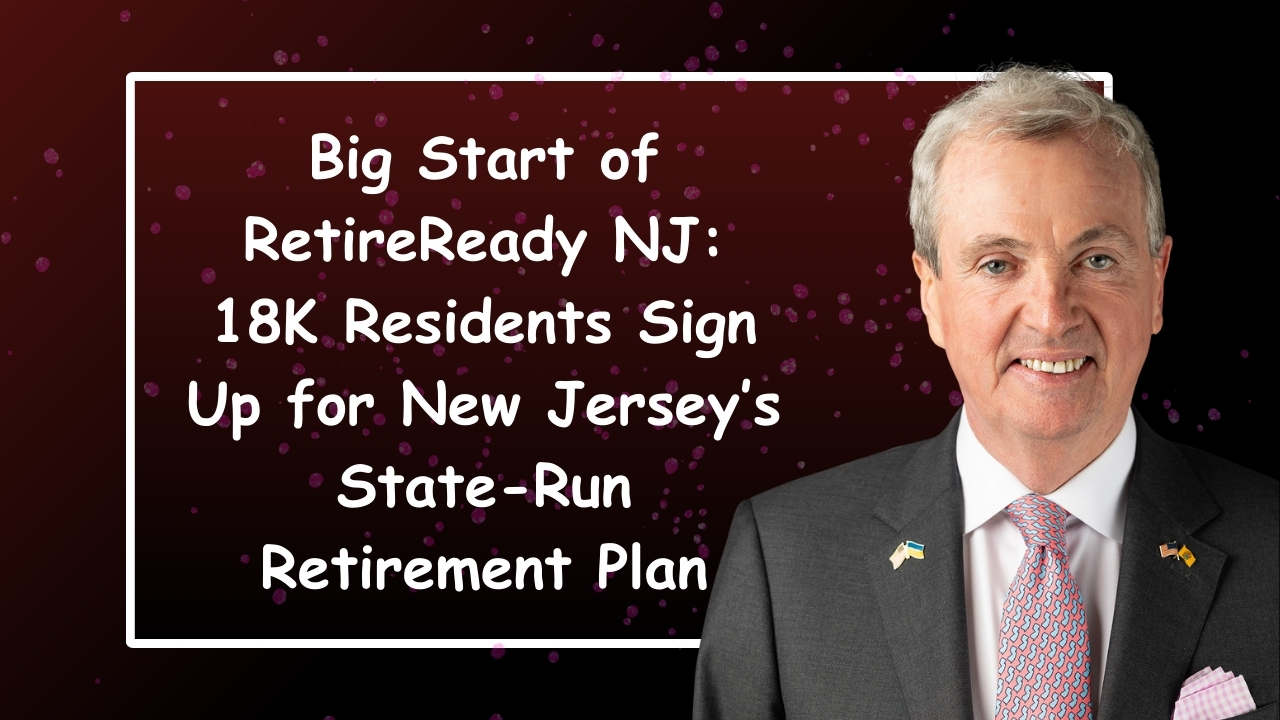 Big Start of RetireReady NJ: 18K Residents Sign Up for New Jersey’s State-Run Retirement Plan