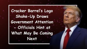 Cracker Barrel’s Logo Shake-Up Draws Government Attention – Officials Hint at What May Be Coming Next