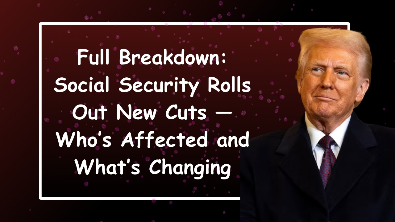 Full Breakdown: Social Security Rolls Out New Cuts