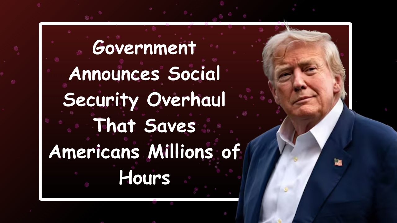 Government Announces Social Security Overhaul That Saves Americans Millions of Hours