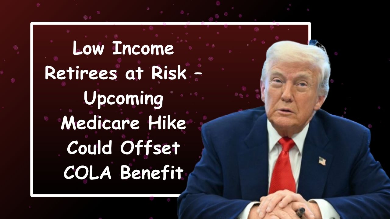 Low Income Retirees at Risk – Upcoming Medicare Hike Could Offset COLA Benefit