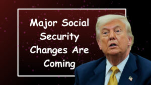 Major Social Security Changes Are Coming: Here’s What You Should Do to Protect Your Benefits