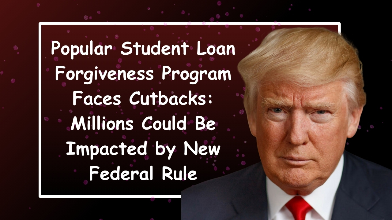 Popular Student Loan Forgiveness Program Faces Cutbacks