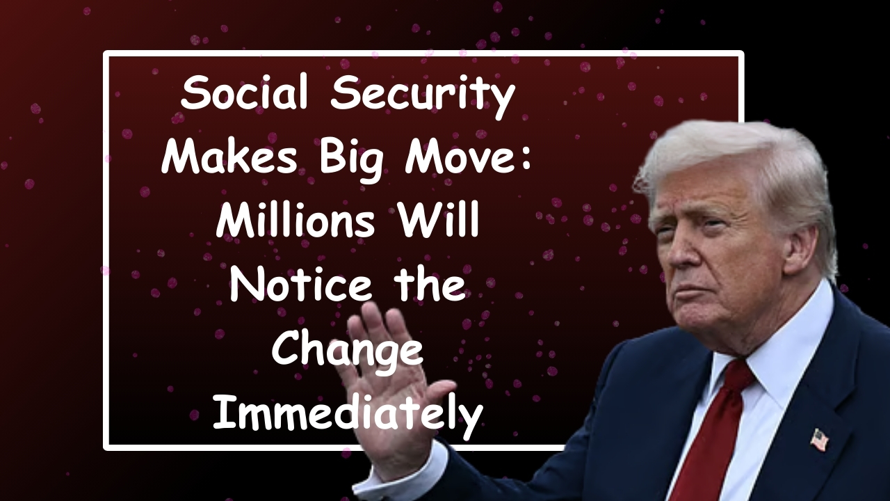 Social Security Makes Big Move: Millions Will Notice the Change Immediately
