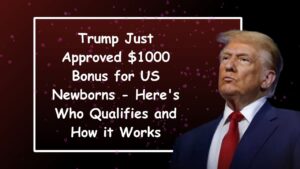 Trump Just Approved $1000 Bonus for US Newborns – Here’s Who Qualifies and How it Works