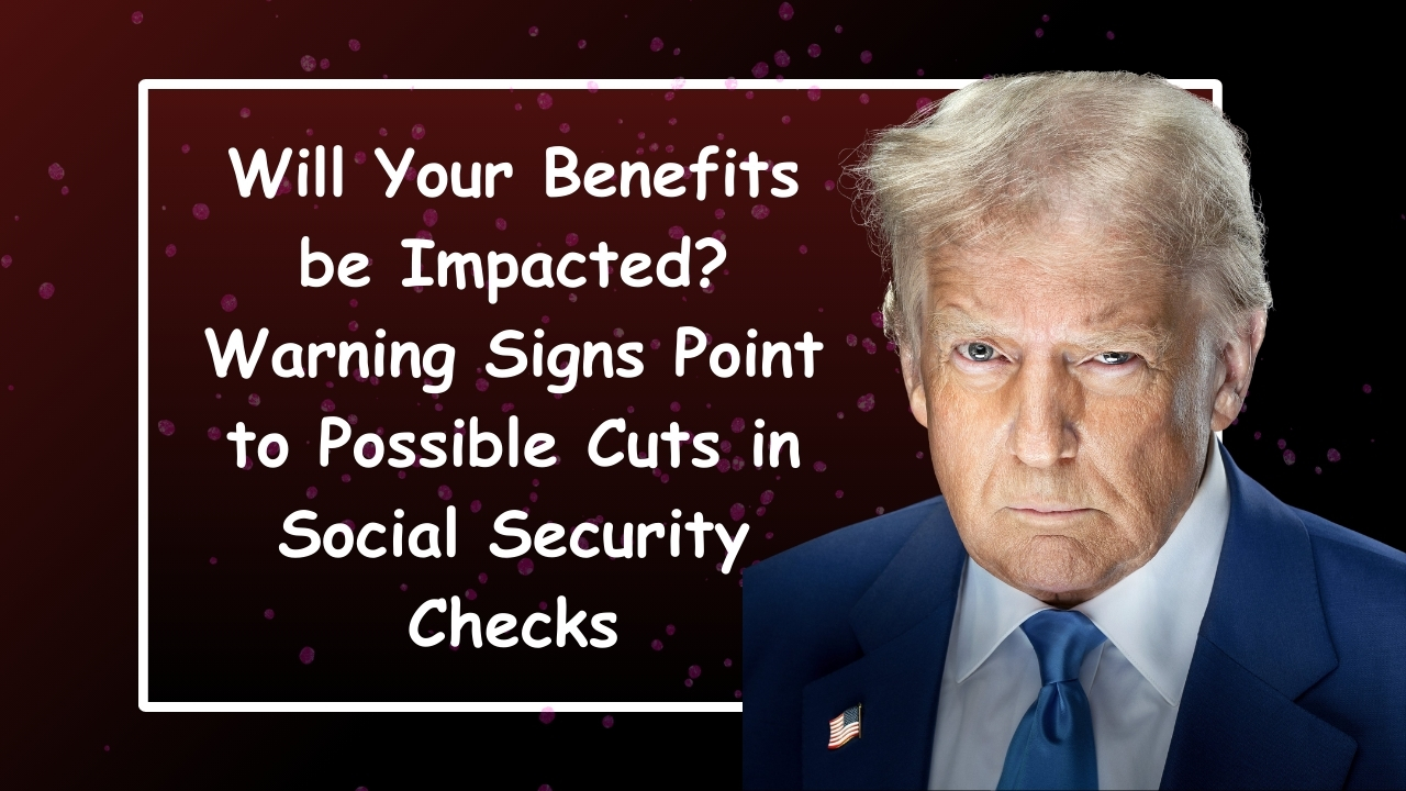 Will Your Benefits be Impacted? Warning Signs Point to Possible Cuts in Social Security Checks