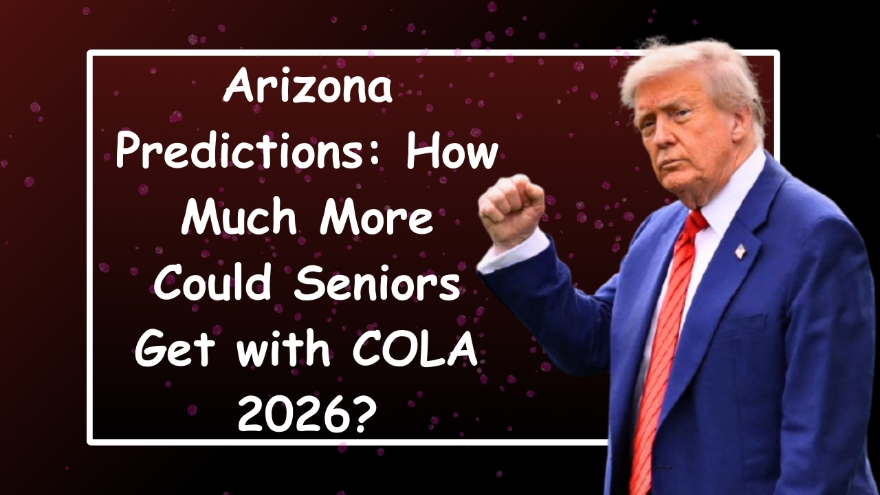 Arizona Predictions: How Much More Could Seniors Get with COLA 2026?