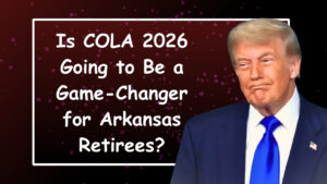 Is COLA 2026 Going to Be a Game-Changer for Arkansas Retirees?